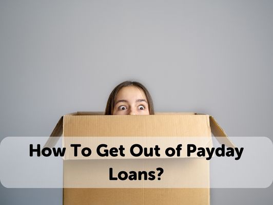 How To Get Out of Payday Loans?