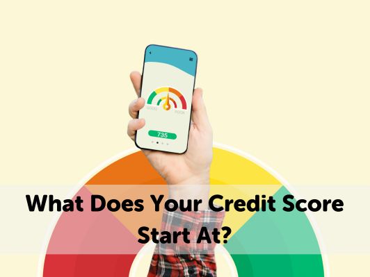 What Does Your Credit Score Start At? [A Must Read Guide]