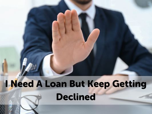 I Need A Loan But Keep Getting Declined – What Should I Do?
