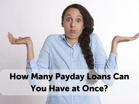 How Many Payday Loans Can You Have at Once? [2025 Updated]