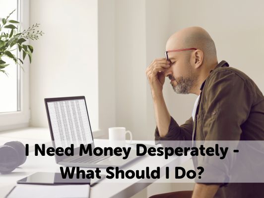 I Need Money Desperately – What Should I Do?