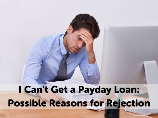 I Can’t Get a Payday Loan: Possible Reasons for Rejection