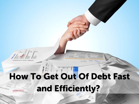 How To Get Out Of Debt Fast and Efficiently in 2024?
