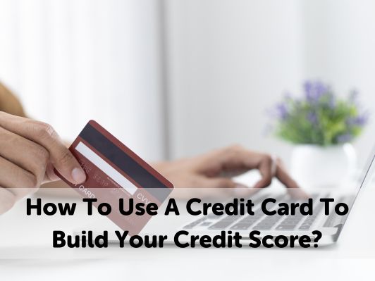 How To Use A Credit Card To Build Your Credit Score In 2024?