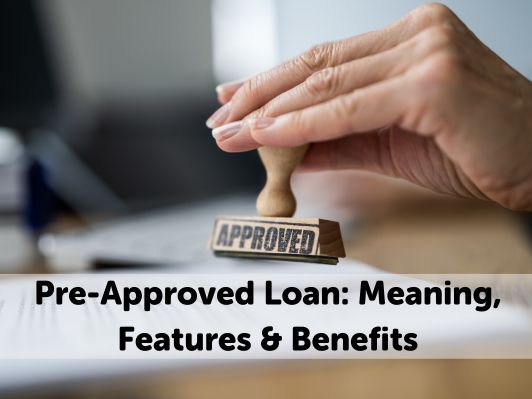 Pre-Approved Loan: Meaning, Features, Benefits, and More