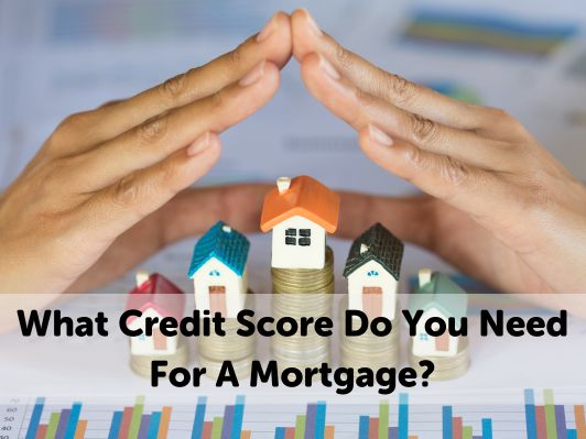 What Credit Score Do You Need For A Mortgage? [2023 Guide]