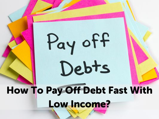 How To Pay Off Debt Fast With Low Income? (10 Tips)
